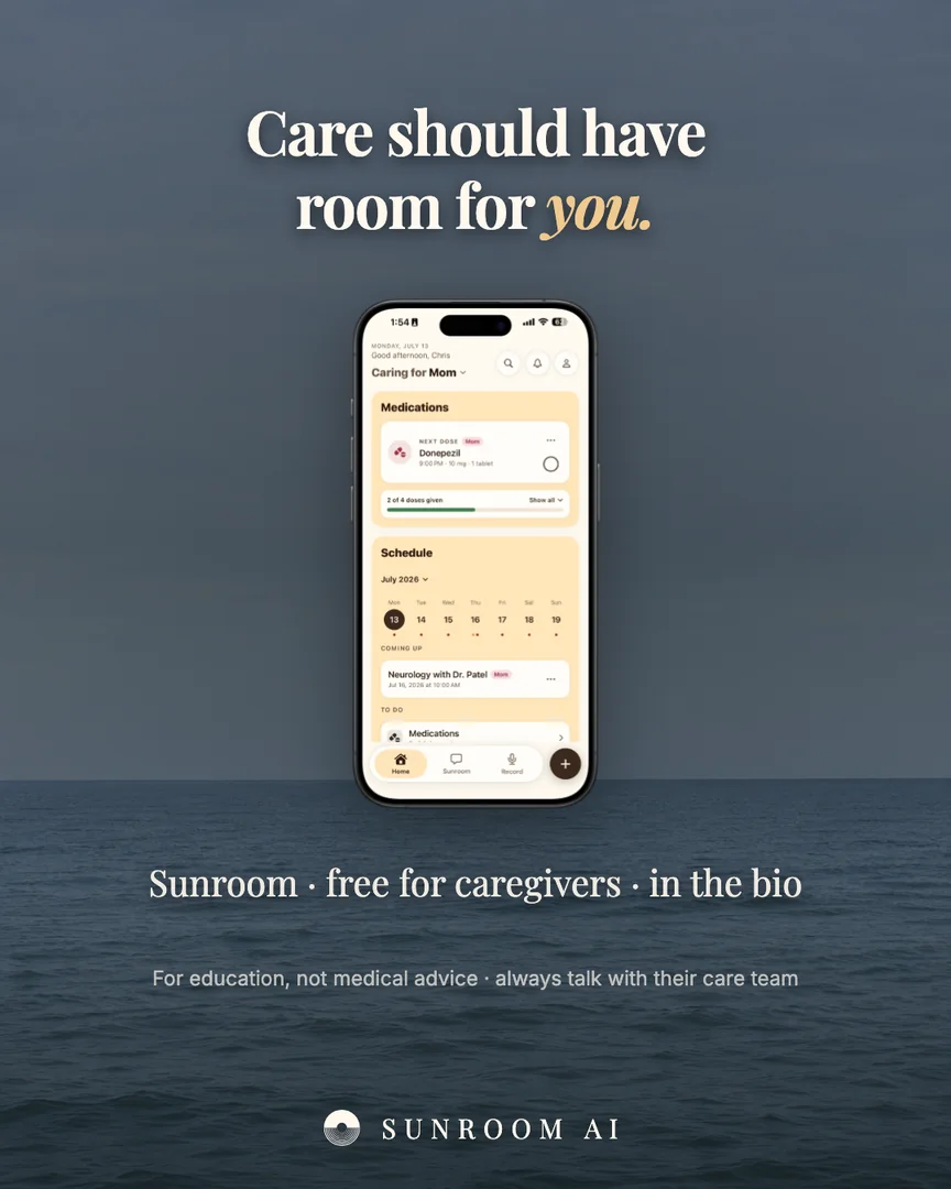 Care should have
room for you.
Sunroom · free for caregivers · in the bio
For education, not medical advice · always talk with their care team
SUNROOM AI